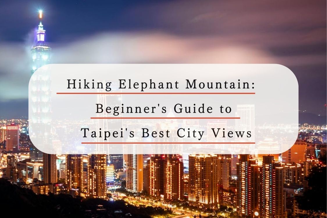 [2024 Updated] Hiking Elephant Mountain: Beginner's Guide to Taipei's Best City Views