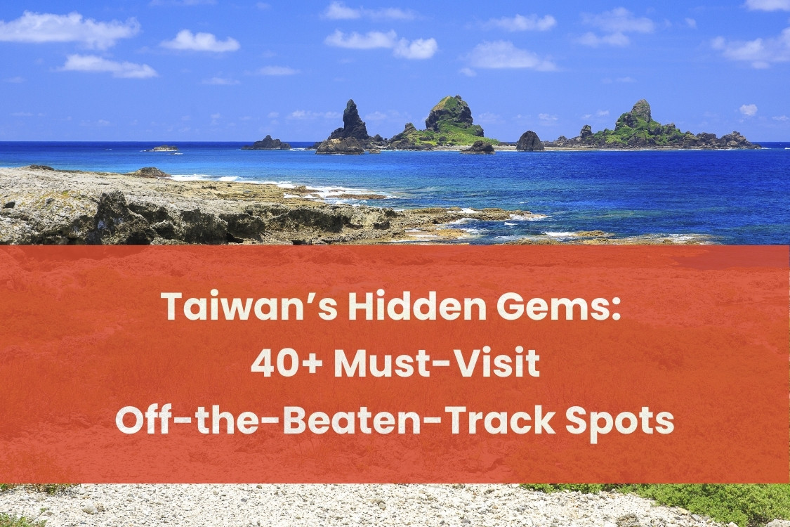 Taiwan’s Hidden Gems: 40+ Must-Visit Off-the-Beaten-Track Spots in 2025