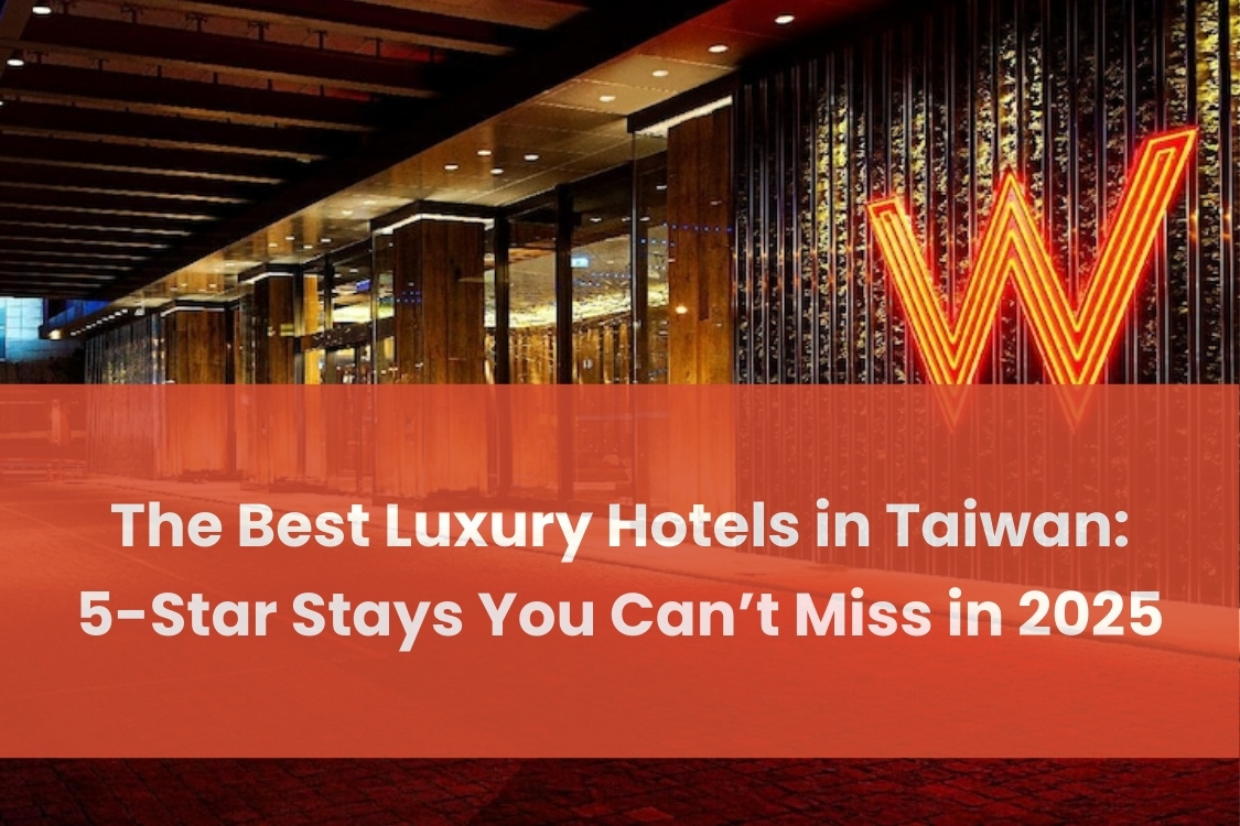 The Best Luxury Hotels in Taiwan: 5-Star Stays You Can’t Miss in 2025